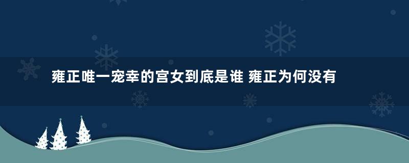 雍正唯一宠幸的宫女到底是谁 雍正为何没有给她任何名分